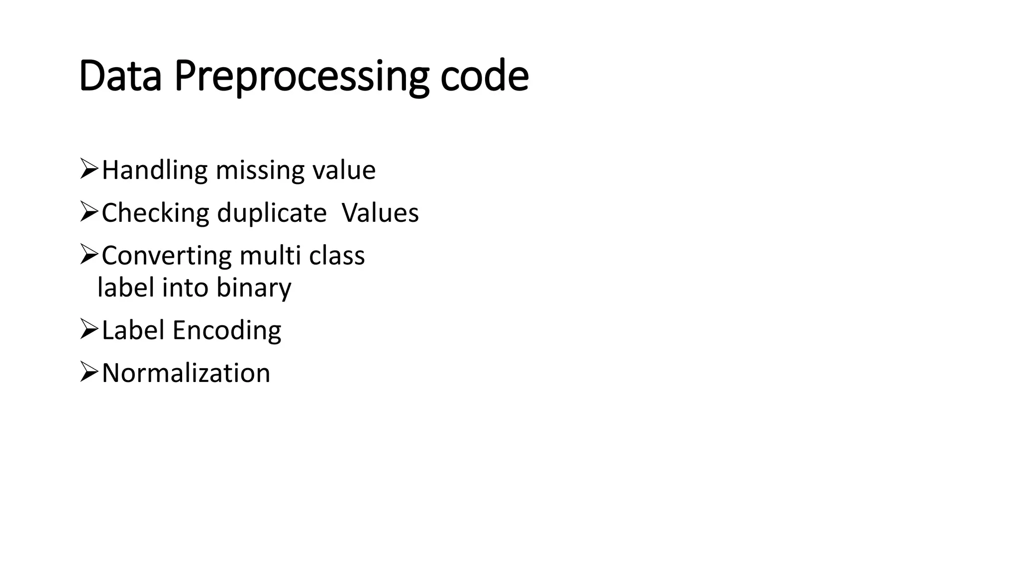 Data Preprocessing code
➢Handling missing value
➢Checking duplicate Values
➢Converting multi class
label into binary
➢Label Encoding
➢Normalization
 