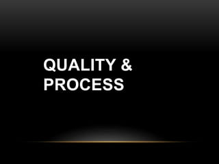 QUALITY &
PROCESS
 
