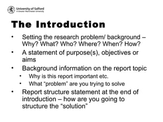The Introduction <ul><li>Setting the research problem/ background – Why? What? Who? Where? When? How? </li></ul><ul><li>A ...