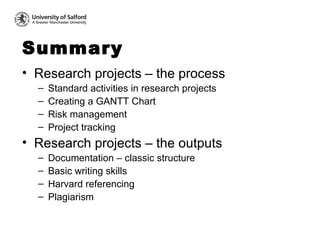 Summary <ul><li>Research projects – the process </li></ul><ul><ul><li>Standard activities in research projects </li></ul><...