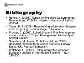 Bibliography <ul><li>Hayes, H. (2006). Report writing skills. Lecture notes, Research and IT Skills module, University of ...