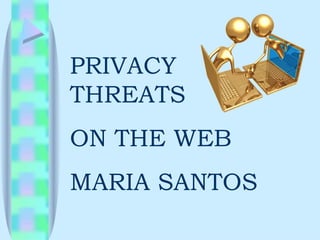 PRIVACY THREATS  ON THE WEB MARIA SANTOS 