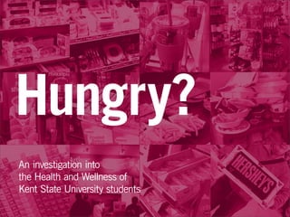 Hungry?
An investigation into
the Health and Wellness of
Kent State University students
 