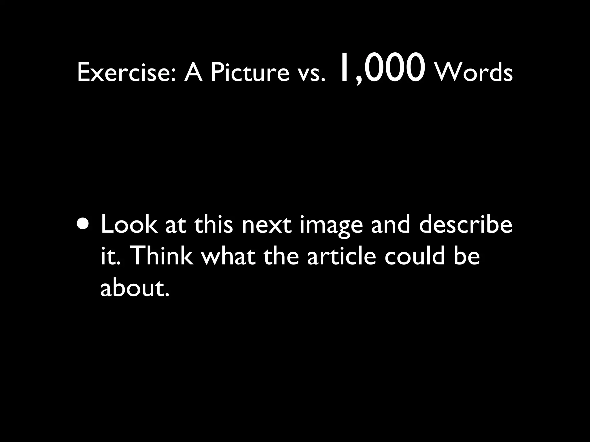 Exercise: A Picture vs.  1,000  Words Look at this next image and describe it. Think what the article could be about.  