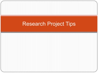 Research Project Tips
 