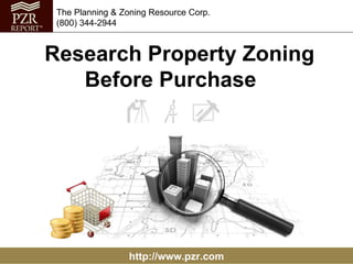 http://www.pzr.com The Planning & Zoning Resource Corp. (800) 344-2944 Research Property Zoning Before Purchase  