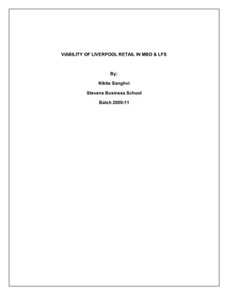 VIABILITY OF LIVERPOOL RETAIL IN MBO & LFS
By:
Nikita Sanghvi
Stevens Business School
Batch 2009-11
 