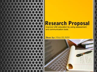 Research Proposal
Done by: Hisa Ali AlAli
Improve UAE education by using assessment
and communication tools.
 