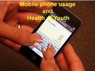 Mobile phone usage
and
Health of Youth

 