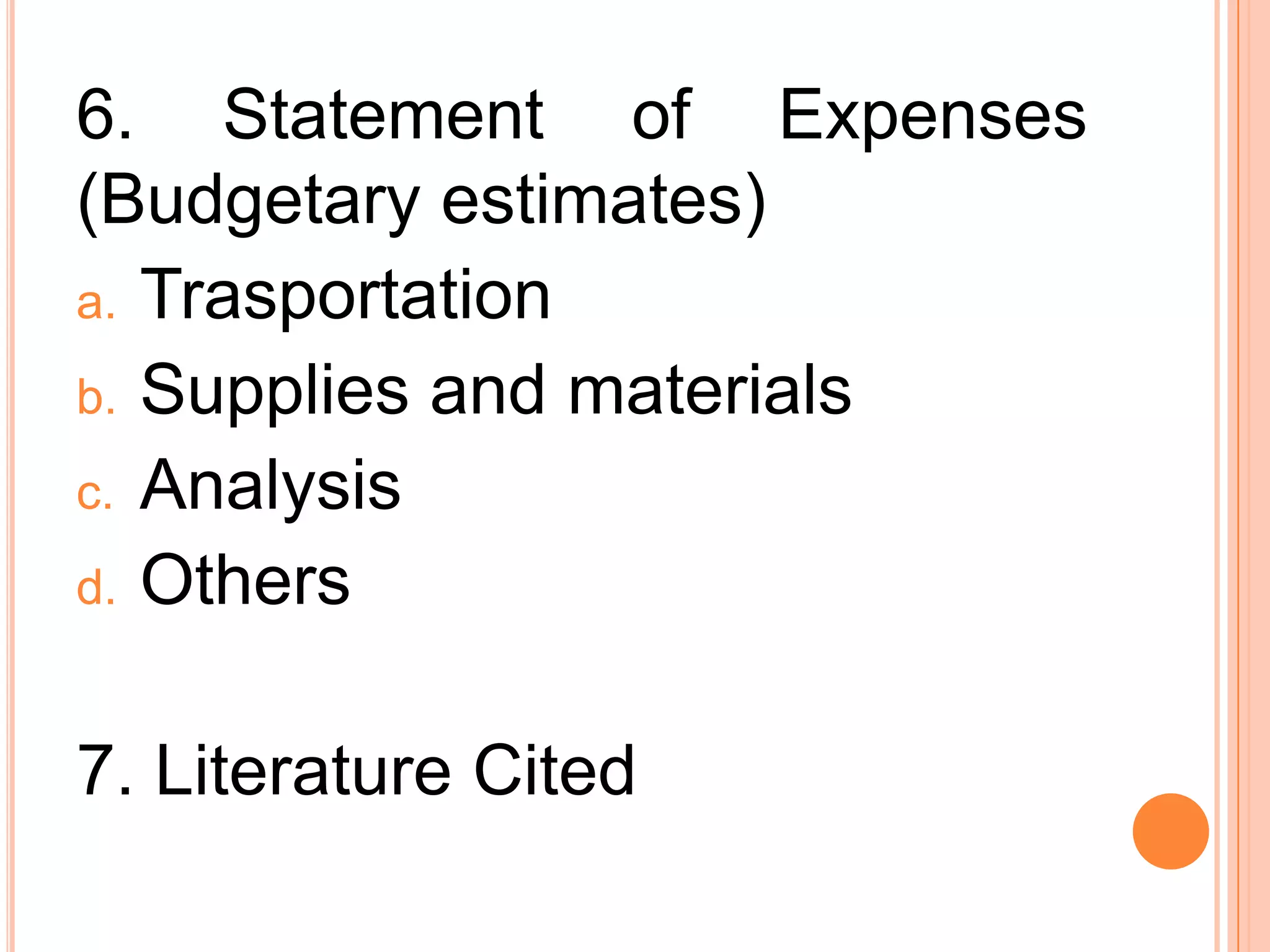 6. Statement of Expenses
(Budgetary estimates)
a. Trasportation
b. Supplies and materials
c. Analysis
d. Others
7. Literature Cited
 