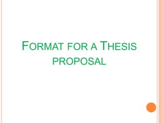 FORMAT FOR A THESIS
PROPOSAL
 