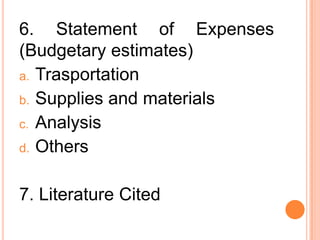 6. Statement of Expenses
(Budgetary estimates)
a. Trasportation
b. Supplies and materials
c. Analysis
d. Others
7. Literature Cited
 