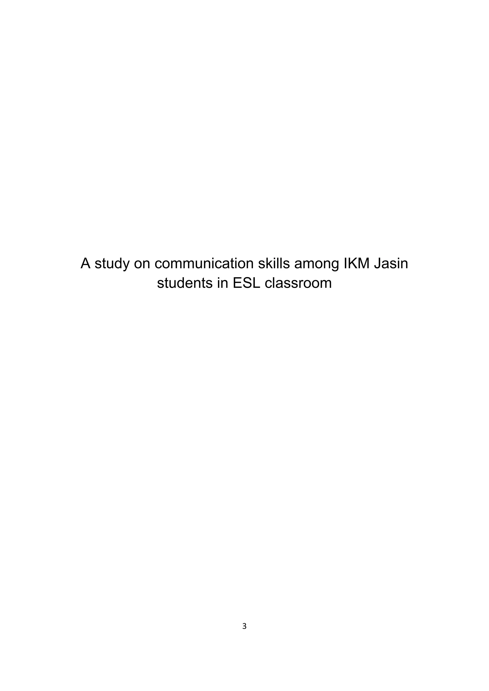 3
A study on communication skills among IKM Jasin
students in ESL classroom
 