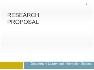 Department Library and Information Science
RESEARCH
PROPOSAL
1
 