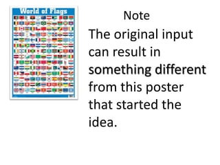 Note

The original input
can result in
something different
from this poster
that started the
idea.

 