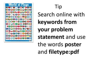 Tip

Search online with
keywords from
your problem
statement and use
the words poster
and filetype:pdf

 