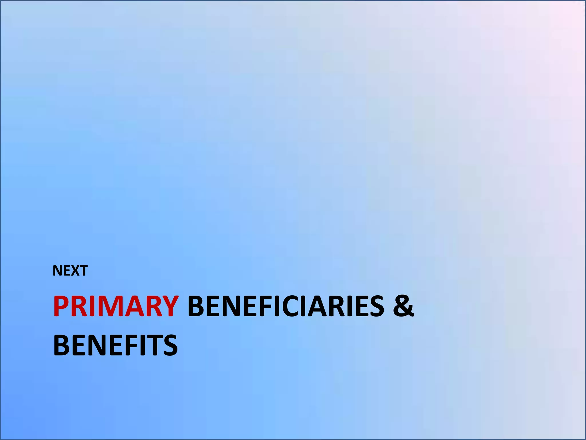 NEXT

PRIMARY BENEFICIARIES &
BENEFITS

 