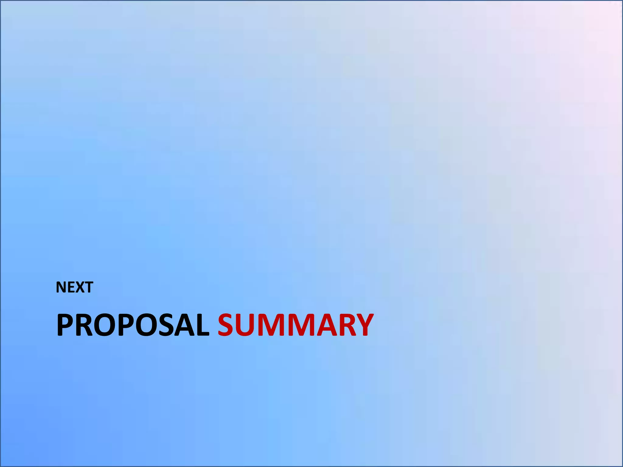 NEXT

PROPOSAL SUMMARY

 