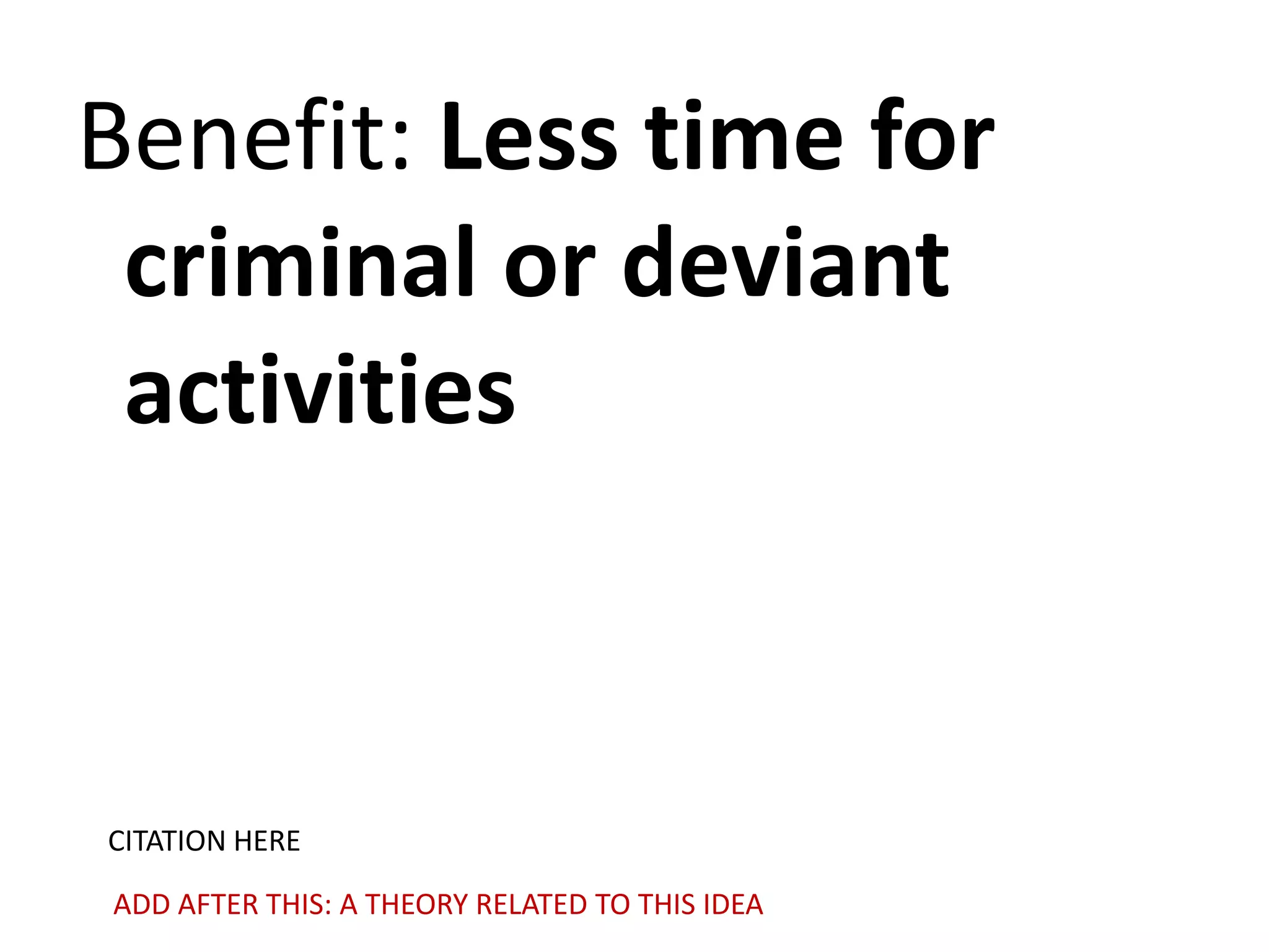 Benefit: Less time for
criminal or deviant
activities

CITATION HERE
ADD AFTER THIS: A THEORY RELATED TO THIS IDEA

 