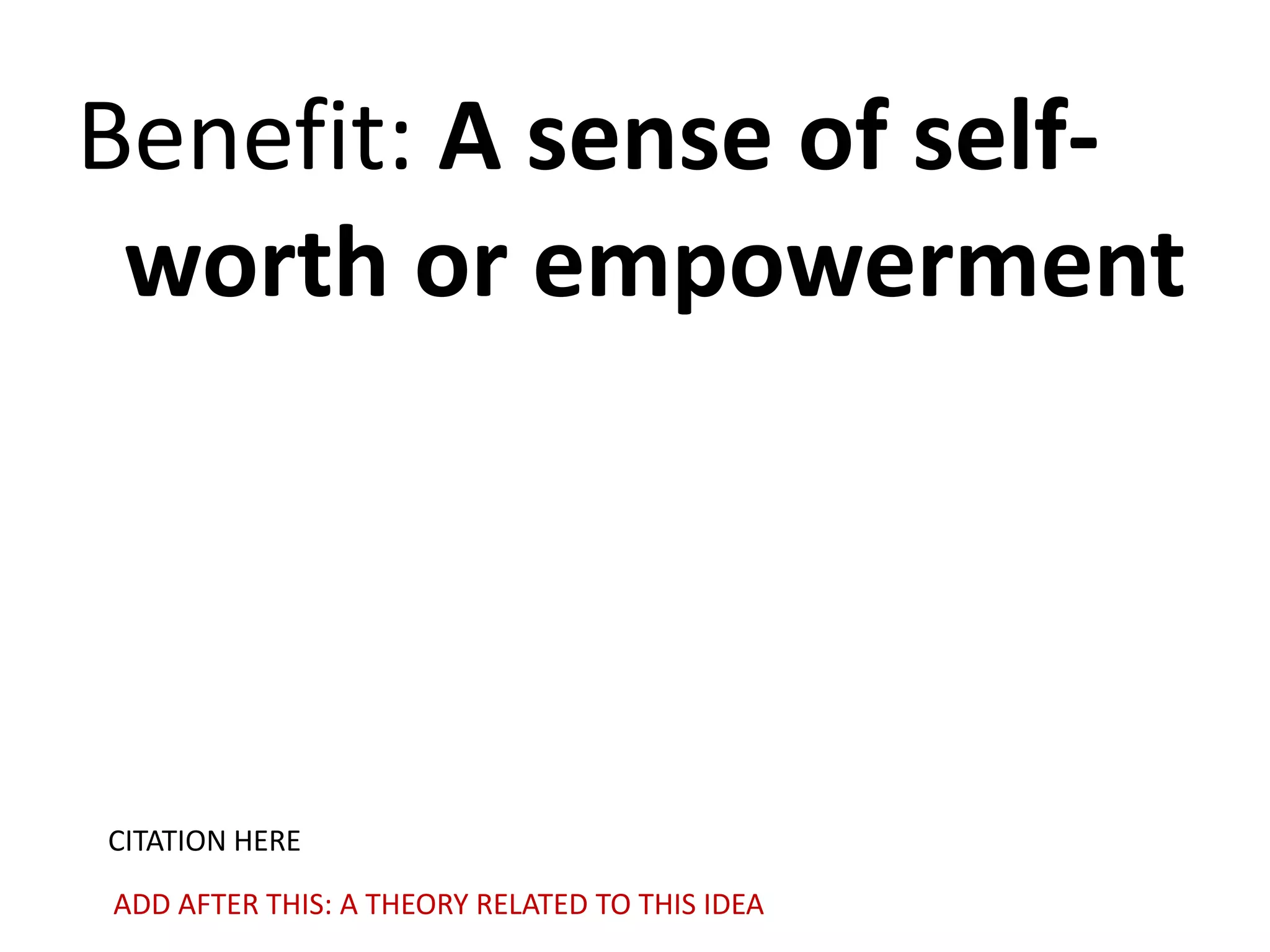 Benefit: A sense of selfworth or empowerment

CITATION HERE
ADD AFTER THIS: A THEORY RELATED TO THIS IDEA

 