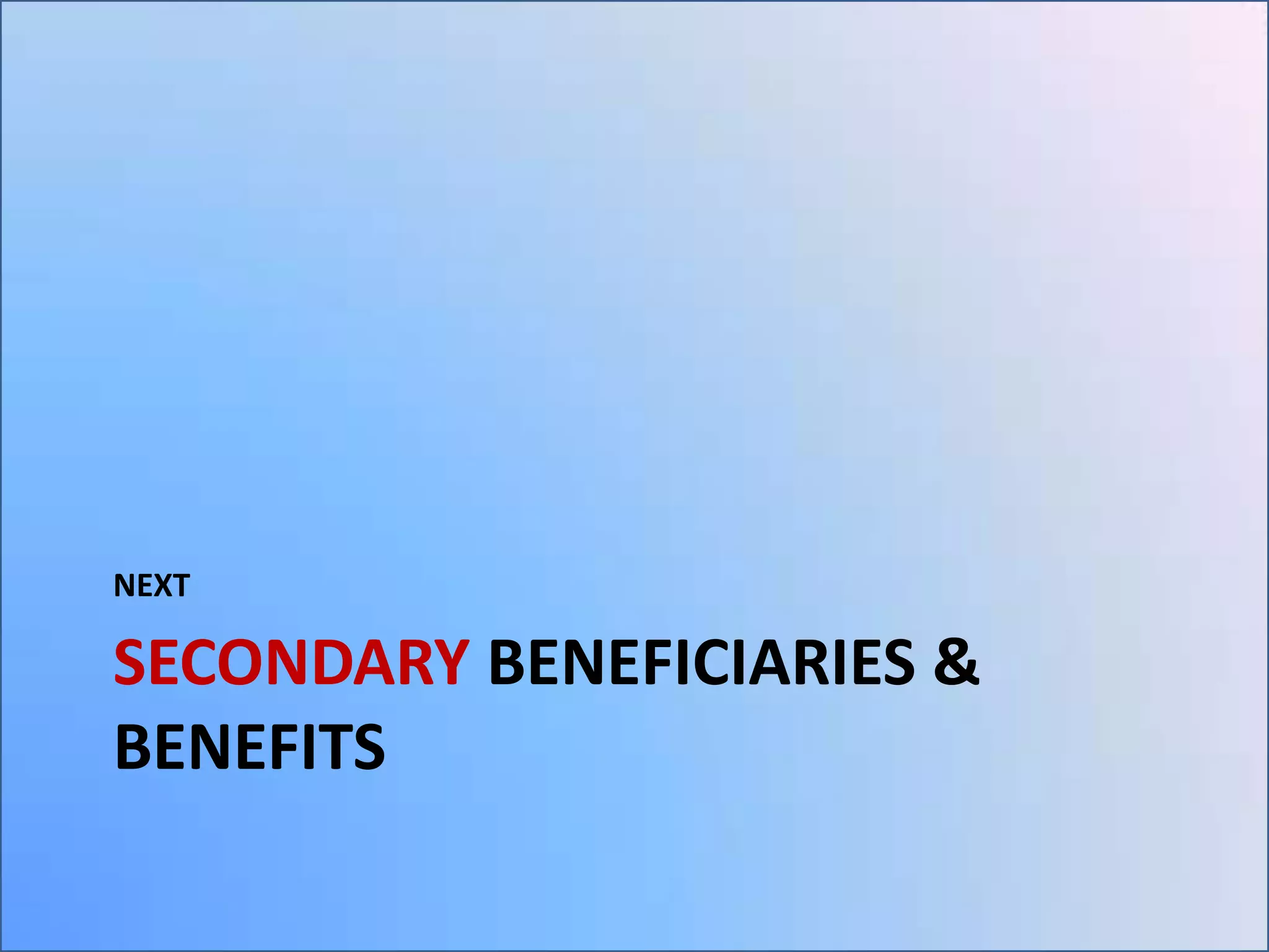 NEXT

SECONDARY BENEFICIARIES &
BENEFITS

 