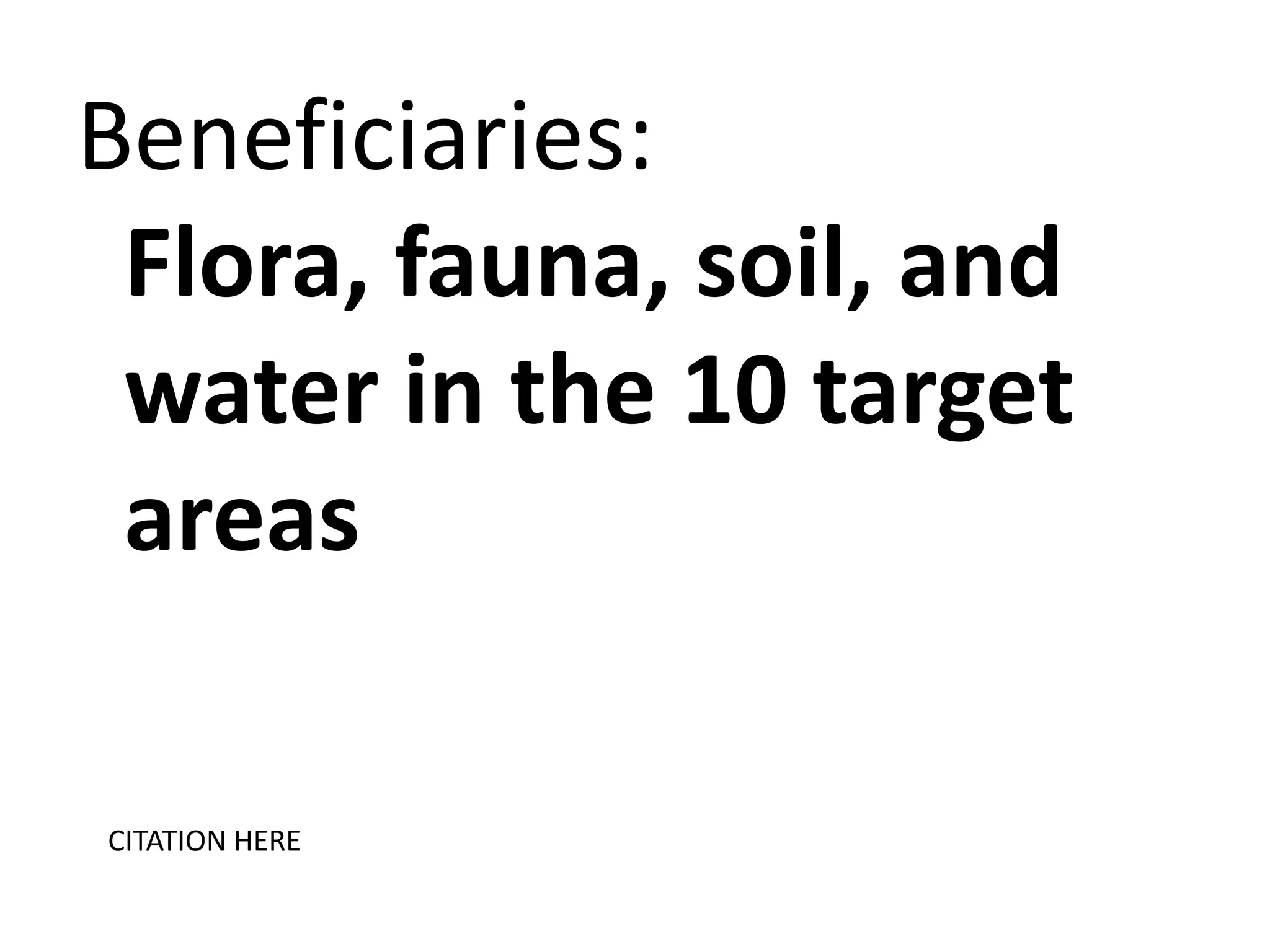 Beneficiaries:
Flora, fauna, soil, and
water in the 10 target
areas
CITATION HERE

 