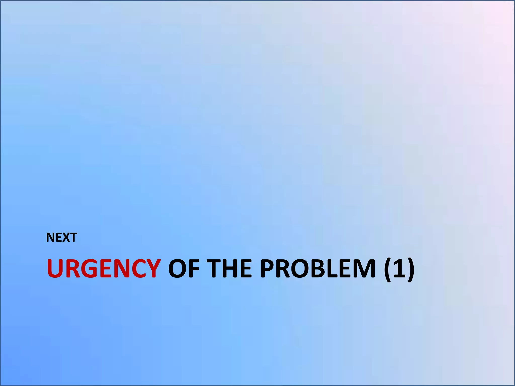 NEXT

URGENCY OF THE PROBLEM (1)

 