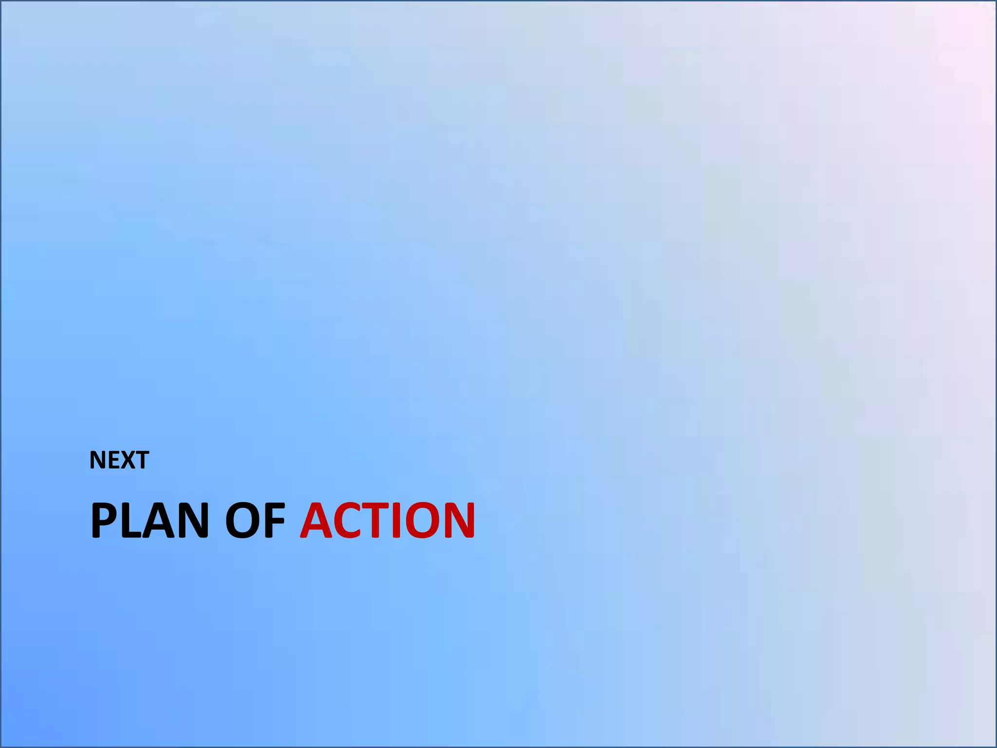 NEXT

PLAN OF ACTION

 