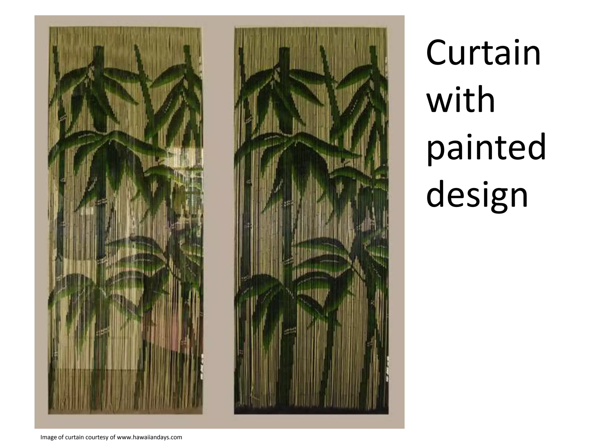 Curtain
with
painted
design

Image of curtain courtesy of www.hawaiiandays.com

 