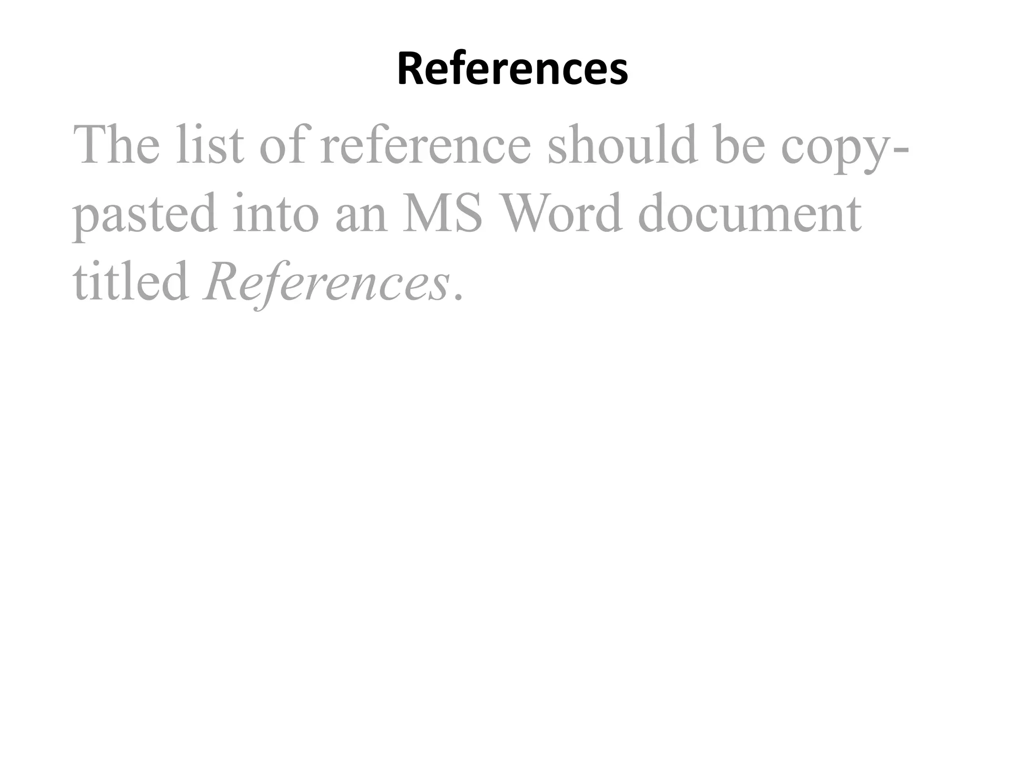 References

The list of reference should be copypasted into an MS Word document
titled References.

 