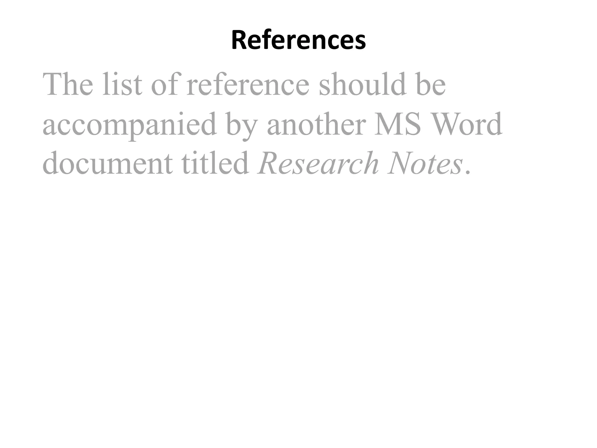 References

The list of reference should be
accompanied by another MS Word
document titled Research Notes.

 