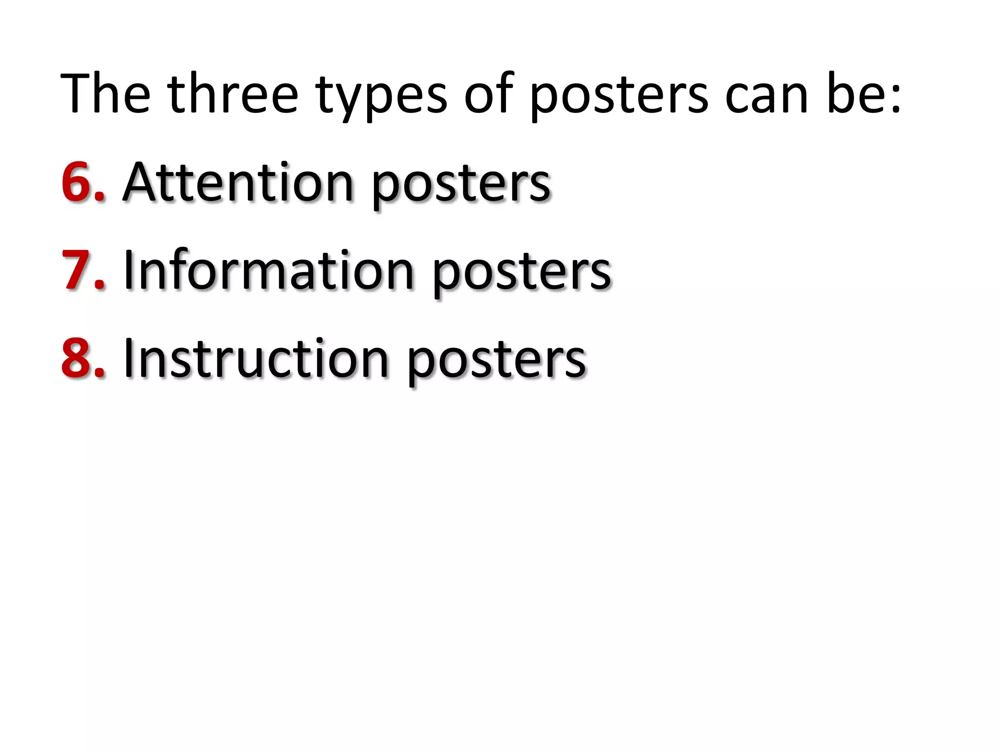 The three types of posters can be:
6. Attention posters
7. Information posters
8. Instruction posters

 
