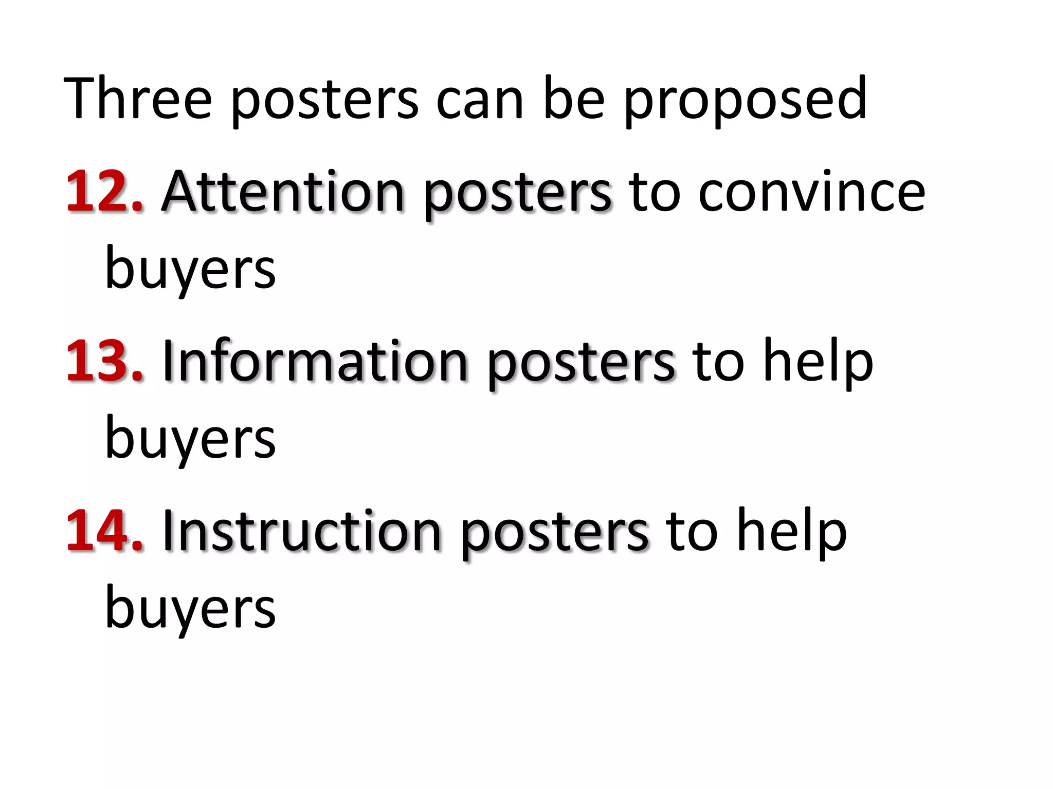 Three posters can be proposed
12. Attention posters to convince
buyers
13. Information posters to help
buyers
14. Instruction posters to help
buyers

 