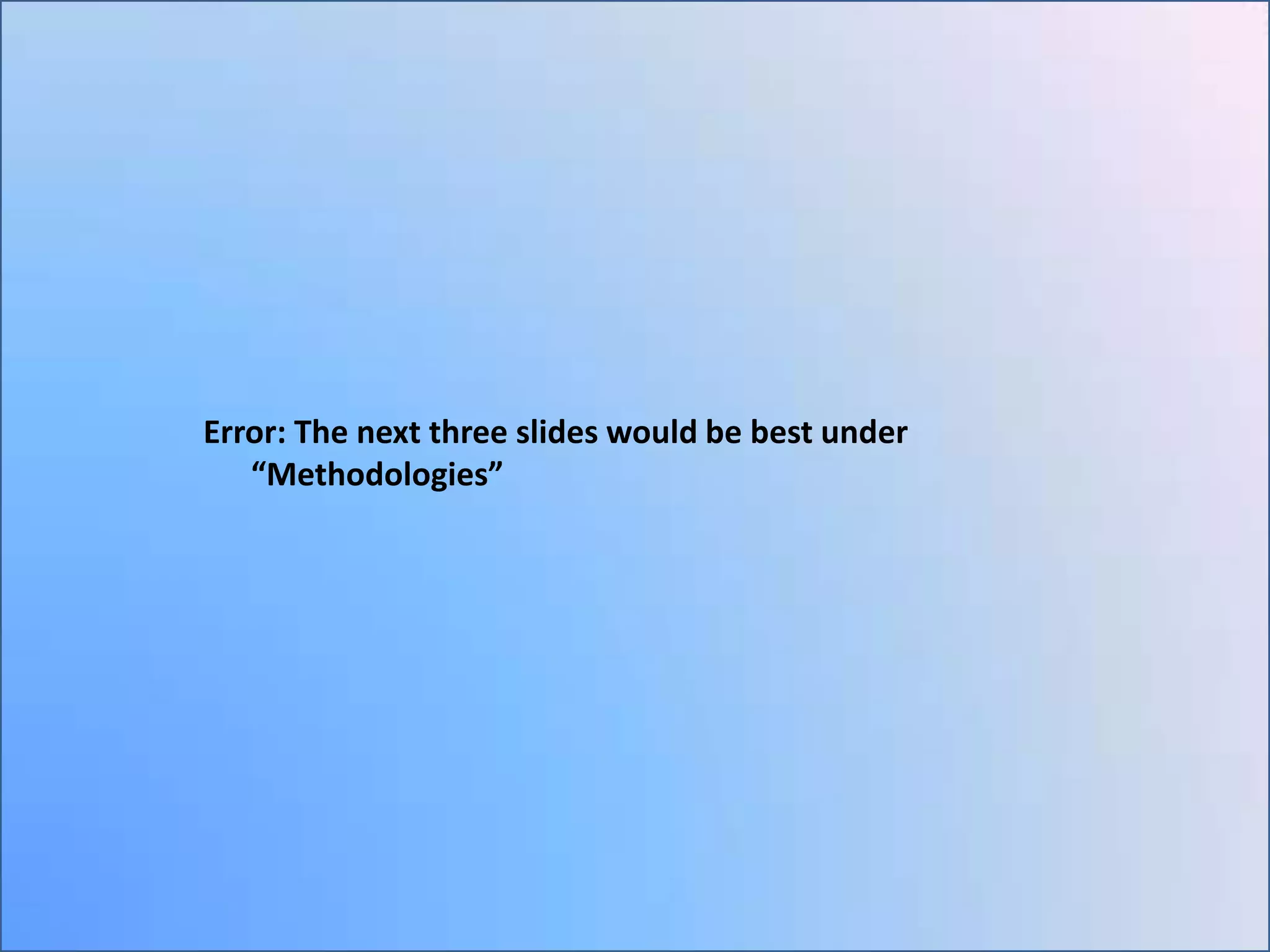 Error: The next three slides would be best under
“Methodologies”

 