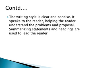  The writing style is clear and concise. It
speaks to the reader, helping the reader
understand the problems and proposal.
Summarizing statements and headings are
used to lead the reader.
 