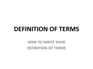 DEFINITION OF TERMS
HOW TO WRITE YOUR
DEFINITION OF TERMS

 