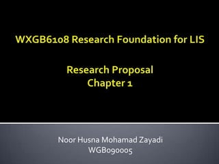 WXGB6108 Research Foundation for LISResearch ProposalChapter 1 NoorHusnaMohamadZayadi WGB090005 