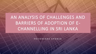 FABRIKAM
AN ANALYSIS OF CHALLENGES AND
BARRIERS OF ADOPTION OF E-
CHANNELLING IN SRI LANKA
P R I Y A N K A R A A P O N S O
 