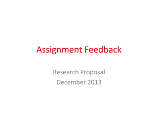 Assignment Feedback
Research Proposal
December 2013

 