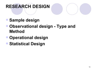 RESEARCH DESIGN   Sample design Observational design - Type and Method Operational design Statistical Design 