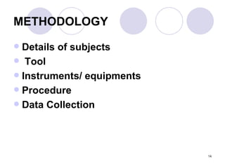 METHODOLOGY Details of subjects Tool Instruments/ equipments   Procedure Data Collection   