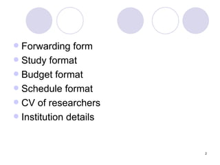 Forwarding form Study format Budget format Schedule format CV of researchers Institution details 