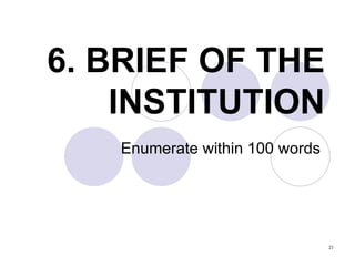 6. BRIEF OF THE INSTITUTION Enumerate within 100 words  