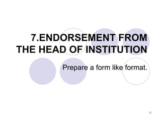 7.ENDORSEMENT FROM THE HEAD OF INSTITUTION   Prepare a form like format. 