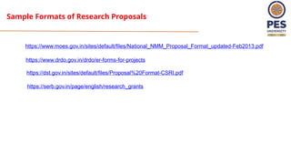 Sample Formats of Research Proposals
https://www.moes.gov.in/sites/default/files/National_NMM_Proposal_Format_updated-Feb2013.pdf
https://www.drdo.gov.in/drdo/er-forms-for-projects
https://dst.gov.in/sites/default/files/Proposal%20Format-CSRI.pdf
https://serb.gov.in/page/english/research_grants
 