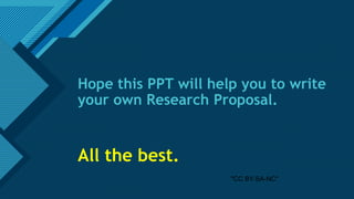 Click to edit Master title style
17
Hope this PPT will help you to write
your own Research Proposal.
All the best.
"CC BY-SA-NC"
 