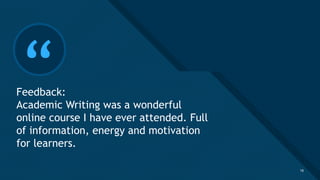 Click to edit Master title style
19
“Feedback:
Academic Writing was a wonderful
online course I have ever attended. Full
of information, energy and motivation
for learners.
19
 