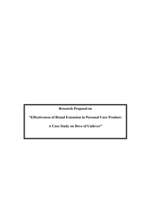 Research Proposal on
“Effectiveness of Brand Extension in Personal Care Product:
A Case Study on Dove of Unilever”

 