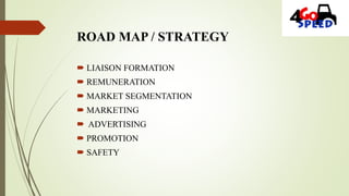 ROAD MAP / STRATEGY
 LIAISON FORMATION
 REMUNERATION
 MARKET SEGMENTATION
 MARKETING
 ADVERTISING
 PROMOTION
 SAFETY
 