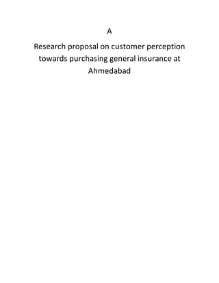 A
Research proposal on customer perception
towards purchasing general insurance at
Ahmedabad
 